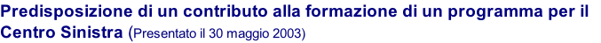 Predisposizione di un contributo alla formazione di un programma per il Centro Sinistra (Presentato il 30 maggio 2003)