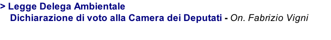 > Legge Delega Ambientale     Dichiarazione di voto alla Camera dei Deputati - On. Fabrizio Vigni