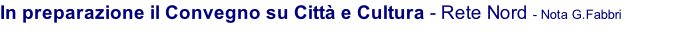 In preparazione il Convegno su Città e Cultura - Rete Nord - Nota G.Fabbri